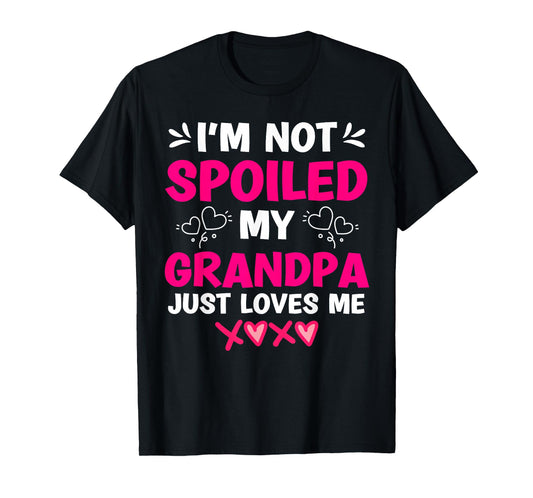 I'm Not Spoiled My Grandpa Just Loves Me Granddaughter Girls T-Shirt