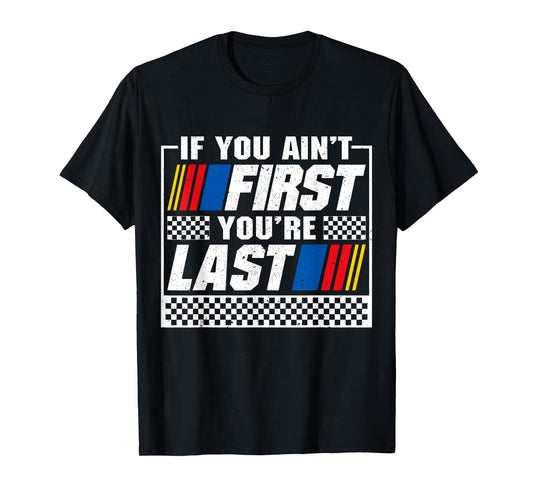 If You Ain't First You're Last Motor Car Driver Racer Racing T-Shirt