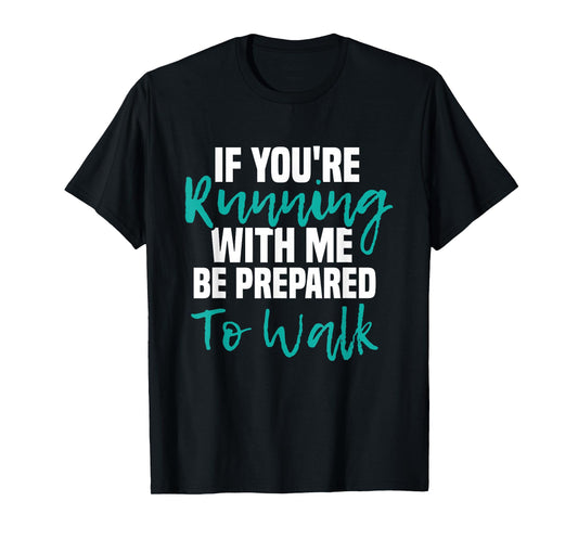 If You're Running With Me Be Prepared To Walk - Gym Clothes T-Shirt