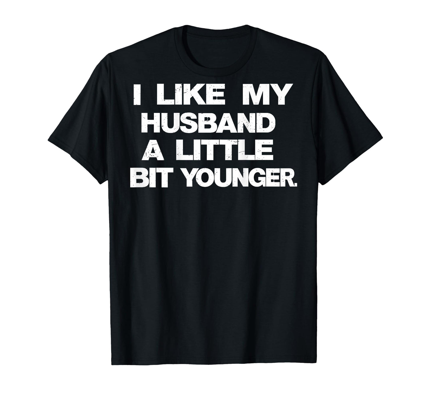 I Like My Husband A Little Bit Younger Funny Saying (Back) T-Shirt