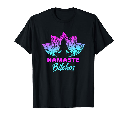 Namaste Bitches Funny Yoga Meditation T-Shirt