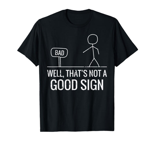 Bad Well Not A Good Sign Funny Saying Men Boys Kids Women T-Shirt