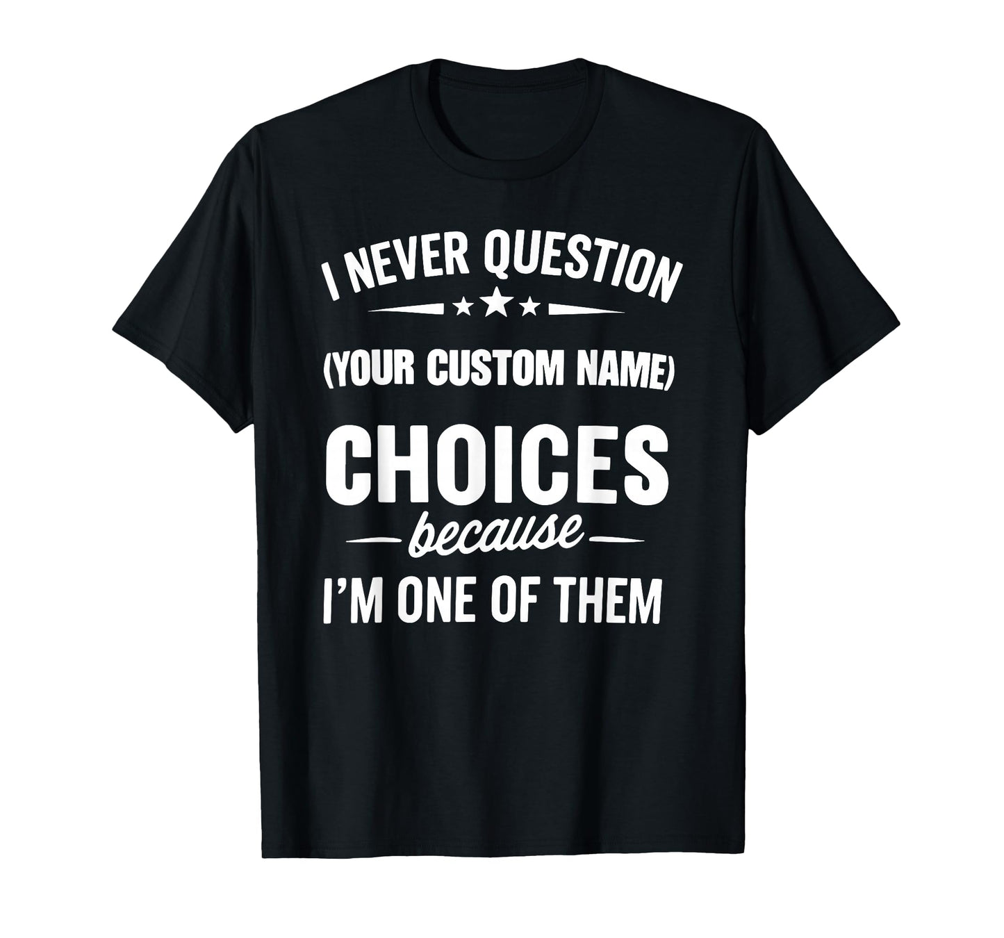 I Never Question Choices Because I'm One of Them T-Shirt