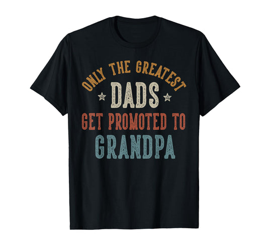 Only The Greatest Dads Get Promoted To Grandpa Father's Day T-Shirt