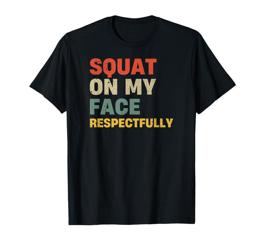 Squat On My Face Respectfully T-Shirt