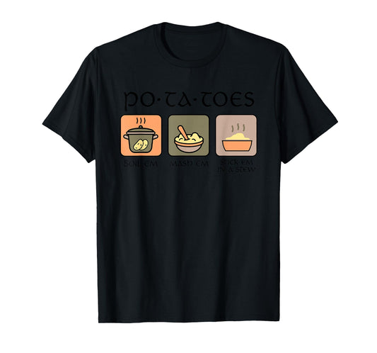 Potatoes Boil Em Mash Em Stick Em In A Stew T-Shirt