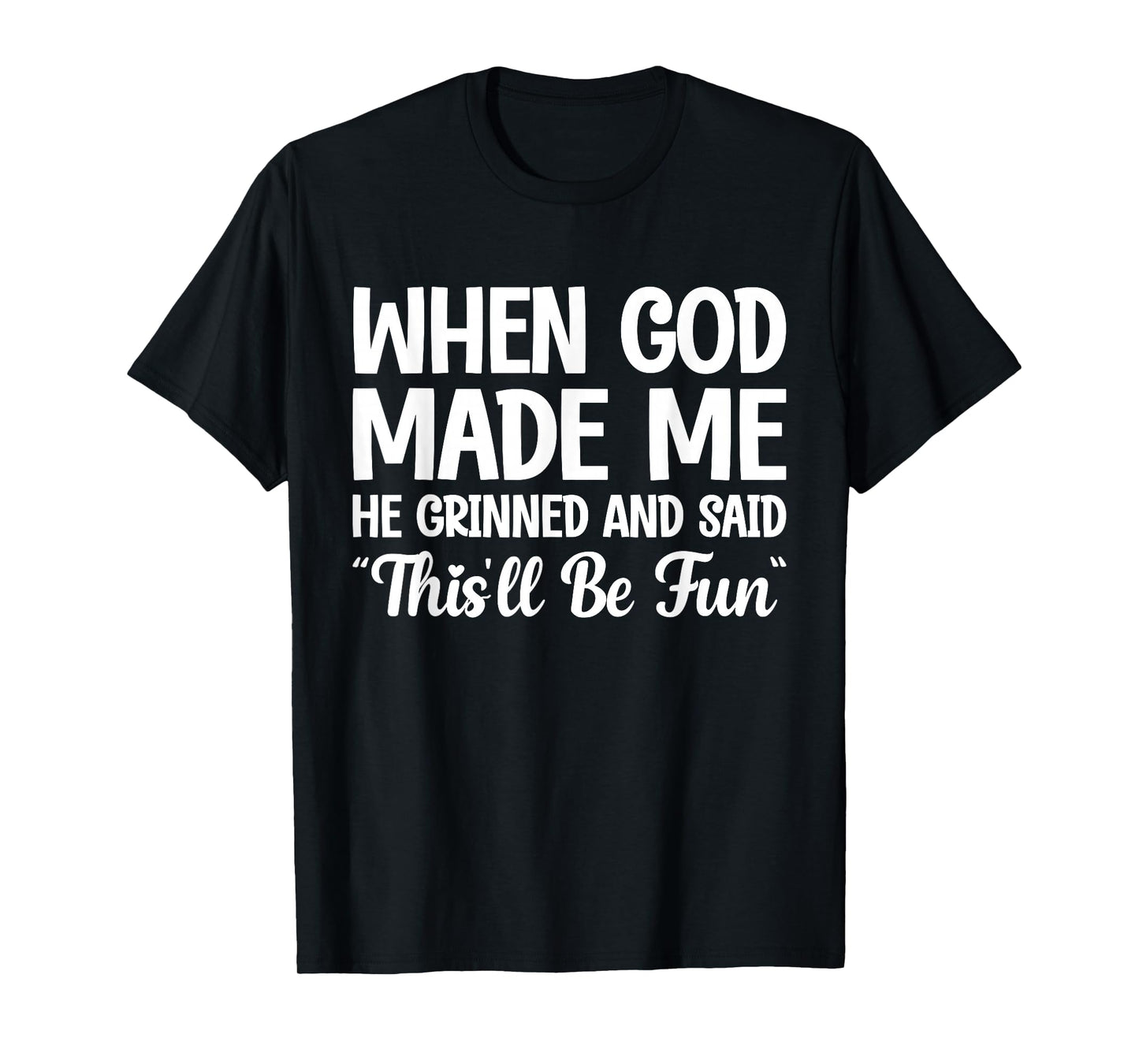 When God Made Me He Grinned and Said This'll Be Fun T-Shirt