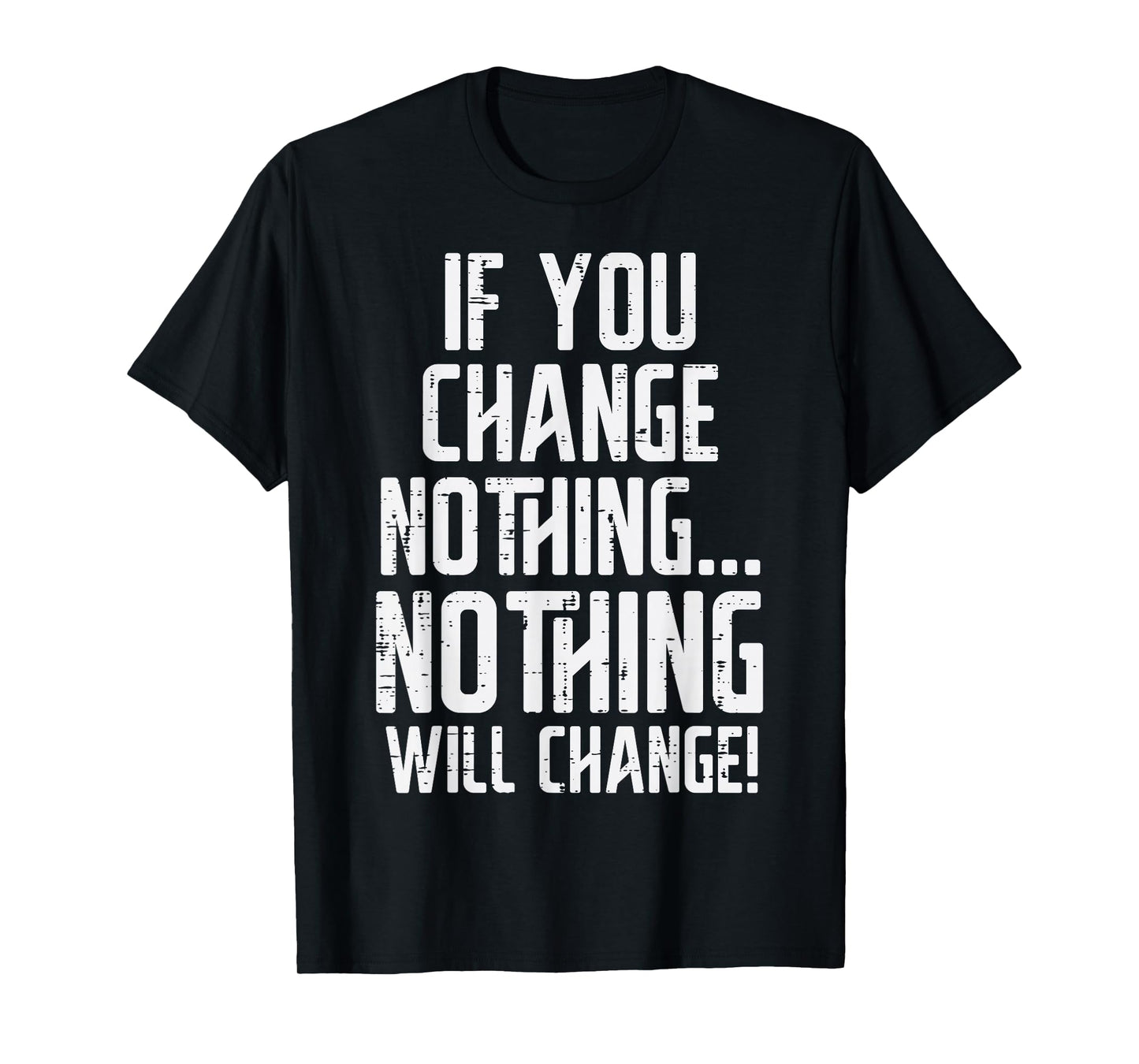 Workout If You Change Nothing Gym Inspirational Women Men T-Shirt, Small, Black