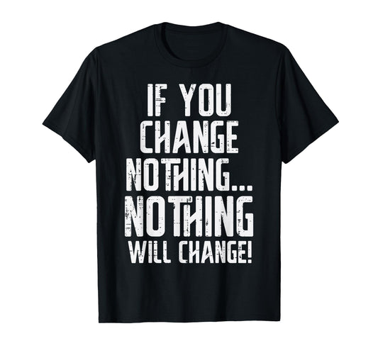 Workout If You Change Nothing Gym Inspirational Women Men T-Shirt, Small, Black