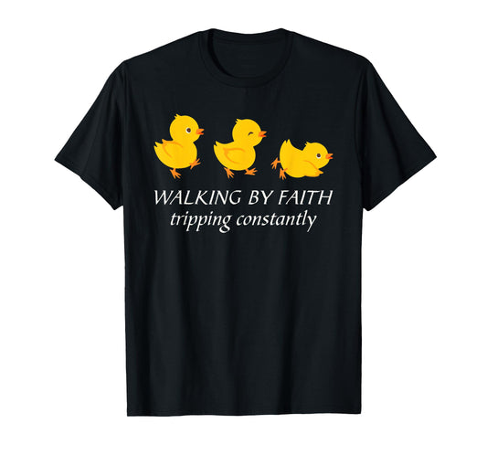 Walking by Faith Tripping Constantly Cute Chicks Religious T-Shirt