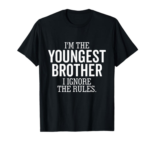 I'm The Youngest Brother I Ignore The Rules Funny Sibling T-Shirt