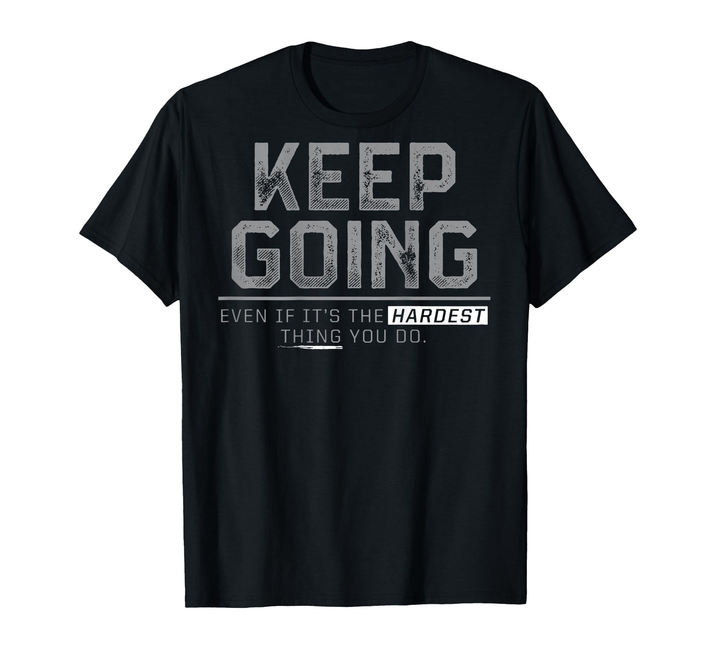 Keep Going Even If It's The Hardest Thing You Do (on back) T-Shirt