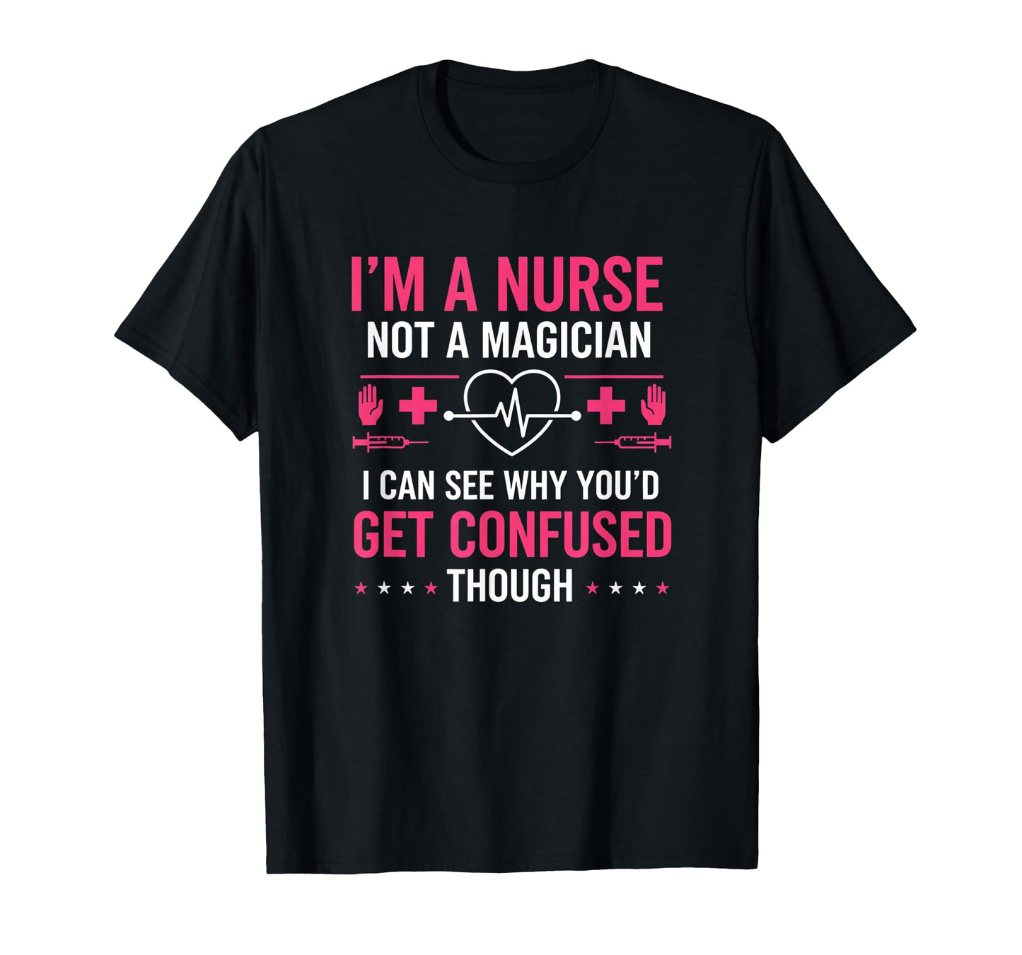 Nurse - I'm A Nurse Not A Magician Funny Sarcastic Nurse Say T-Shirt