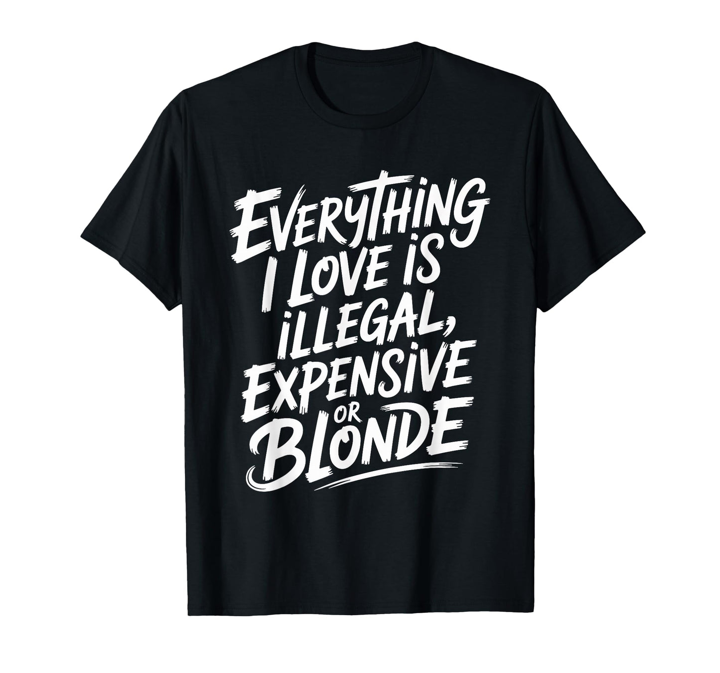 Everything I Love is Illegal Expensive Or Blonde Boys Humor T-Shirt