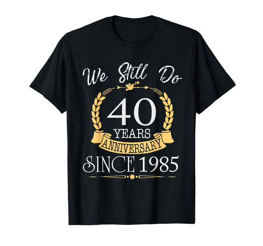 We Still Do 40 Years Since 1985 40th Wedding Anniversary T-Shirt