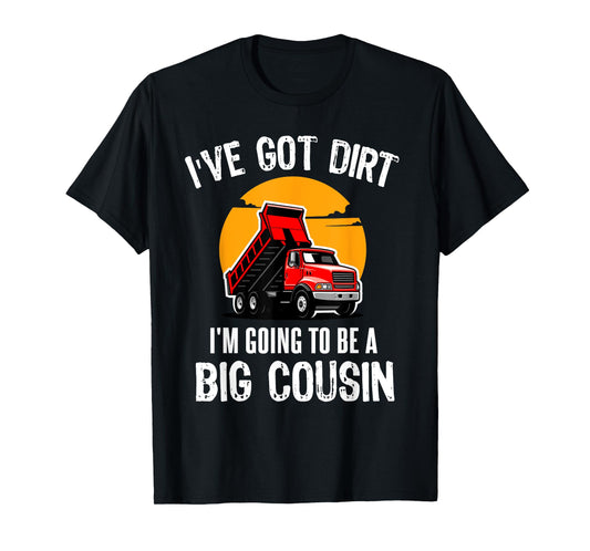 I've Got Dirt I'm Going to Be A Big Cousin Truck Kids T-Shirt