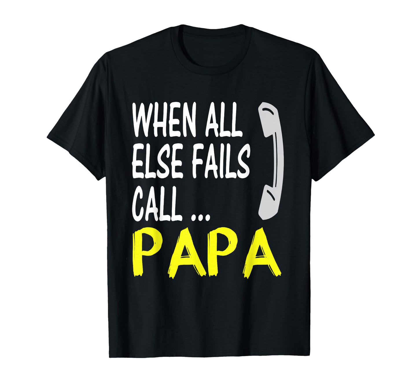 When All Else Fails Call Papa T-Shirt