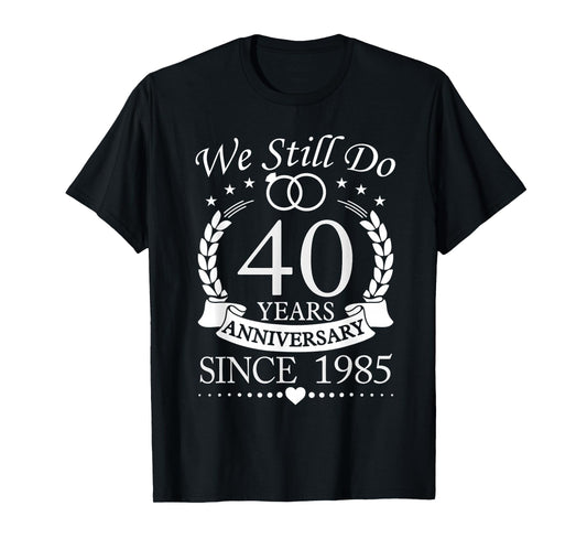 We Still Do 40 Years Since 1985 40th Wedding Anniversary T-Shirt