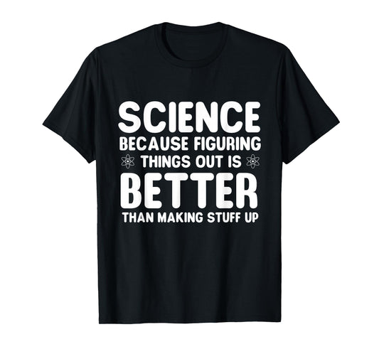 Science Because Figuring Things Out - Science Fan Biologist T-Shirt