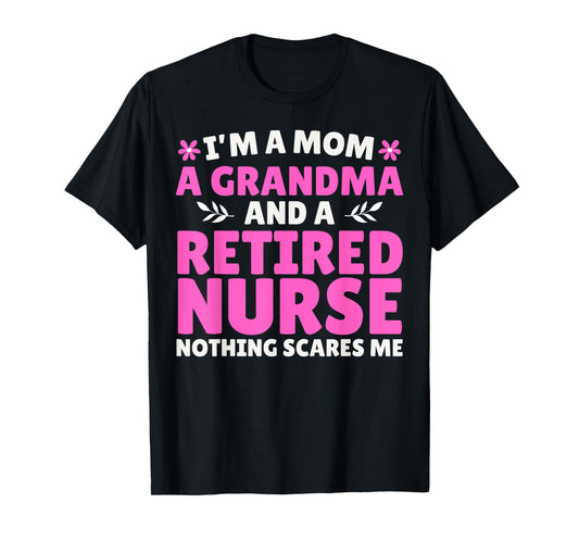I'm A Mom A Grandma And A Retired Nurse Nothing Scares Me T-Shirt