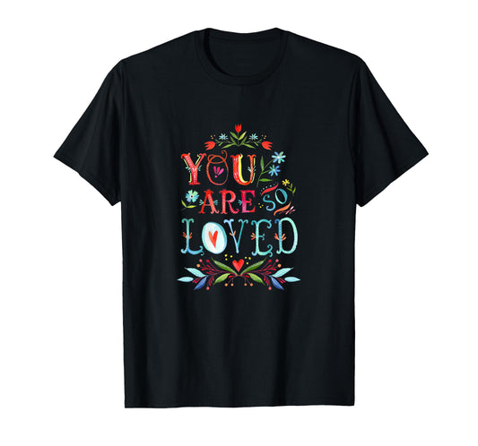 You Are So Loved Motivational Quote T Shirt T-Shirt