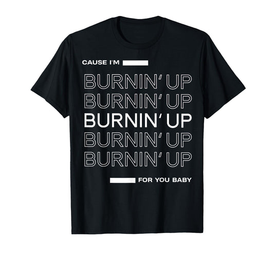 Cause I'm Burnin' Up For You Baby T-Shirt
