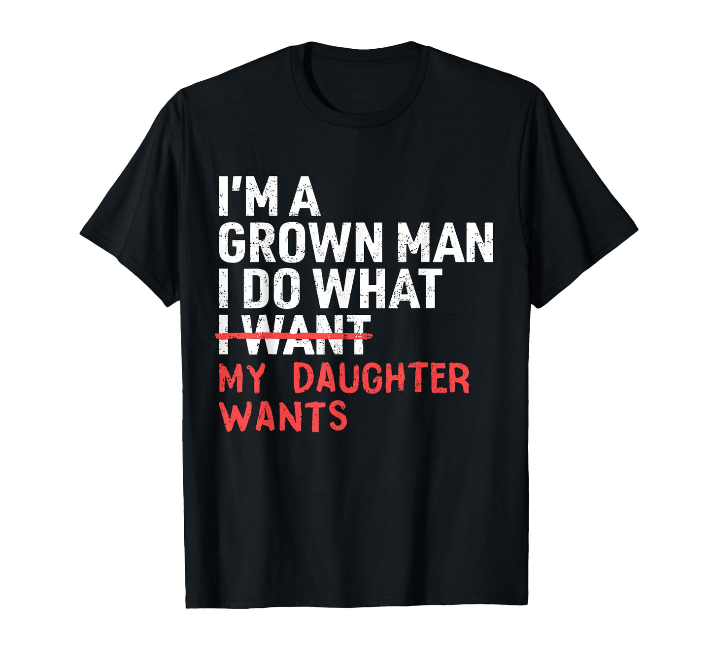 Funny Dad Father I'm A Grown Man I Do What My Daughter Wants T-Shirt