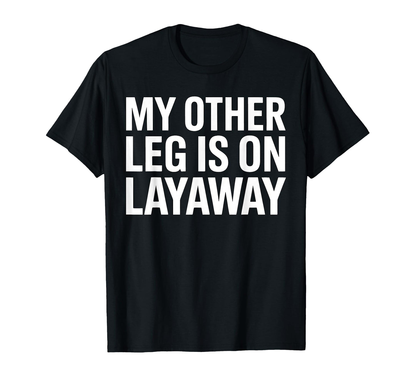 My Other Leg is On Layaway Funny Saying Humor T-Shirt