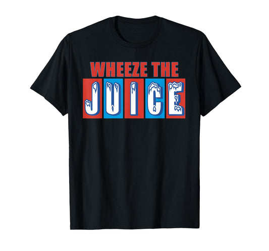 WHEEZE THE JUICE Funny design T-Shirt