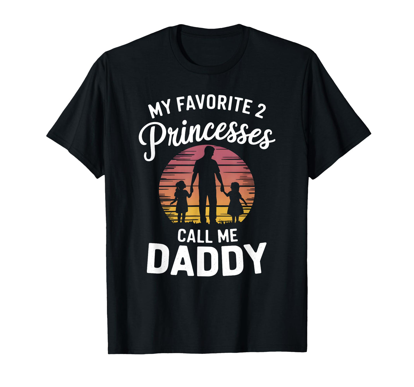 My Favorite 2 Princesses Call Me Daddy Fathers Day Dad T-Shirt