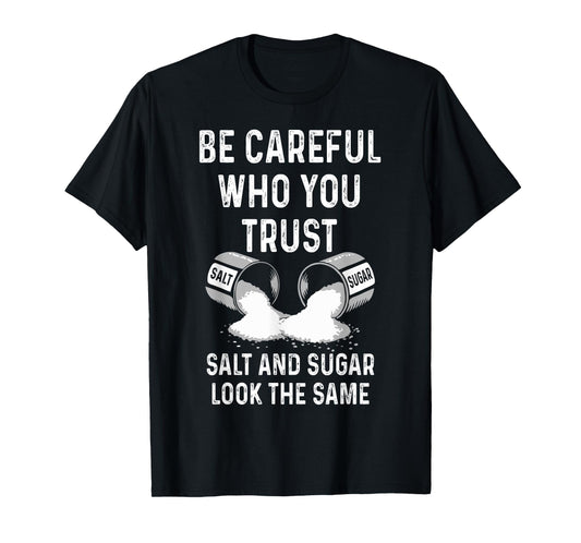 I Am Careful With Who I Trust Salt Sugar Look The Same Funny T-Shirt