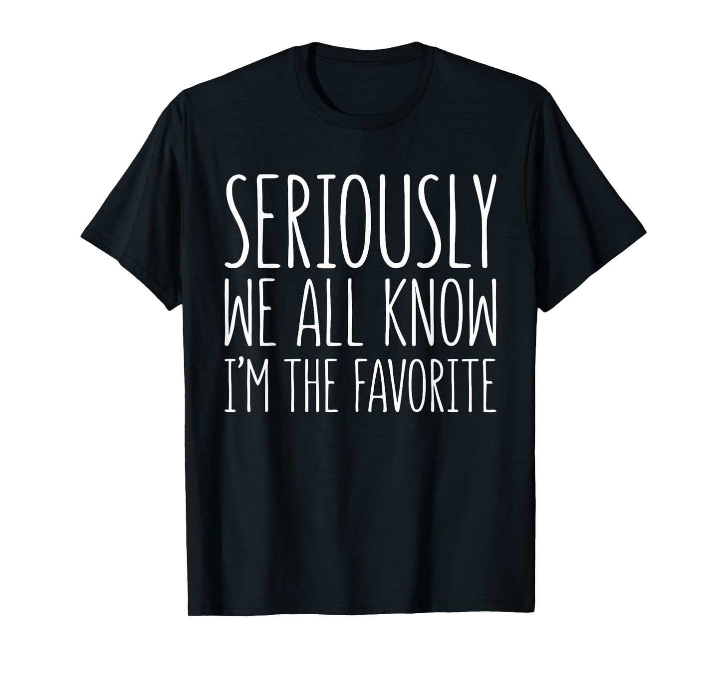 Seriously We All Know I'm The Favorite Shirt Son Daughter T-Shirt