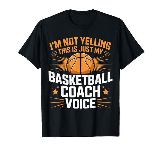 I'm Not Yelling This is Just My Basketball Coach Voice T-Shirt