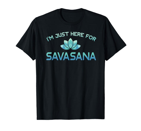 I'm Just Here For Savasana Shirt Funny Yoga T-Shirt