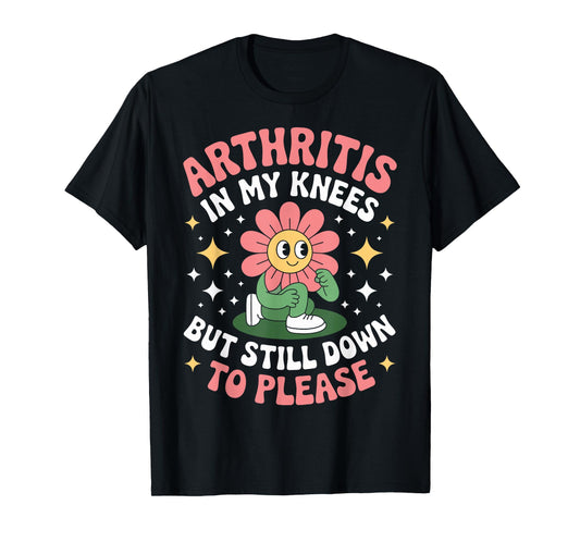Arthritis in My Knees But Still Down to Please Rheumatoid T-Shirt