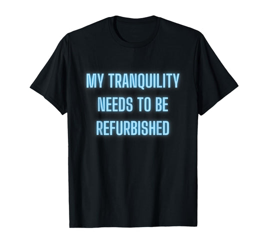 Stressed Out Anxiety My Tranquility Needs To Be Refurbished T-Shirt