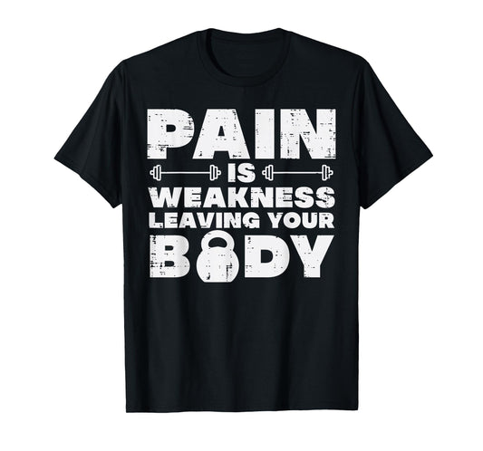 Pain Is Weakness Leaving Your Body Gym Workout Men Women T-Shirt