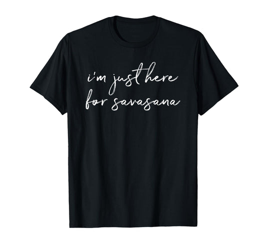 I'm Just Here For Savasana Yoga Corpse Pose T-Shirt