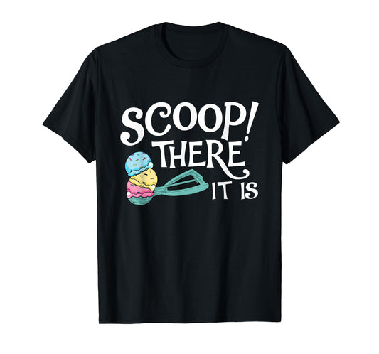 Scoop There It Is - Ice Cream Lover Gelato Sweet Tooth T-Shirt