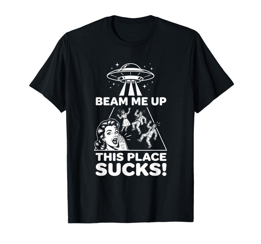 Funny Beam Me Up This Place Sucks Alien UFO T-Shirt
