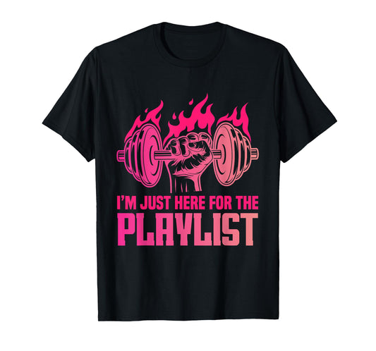 Fitness Workout Women I'm Just Here For The Playlist T-Shirt