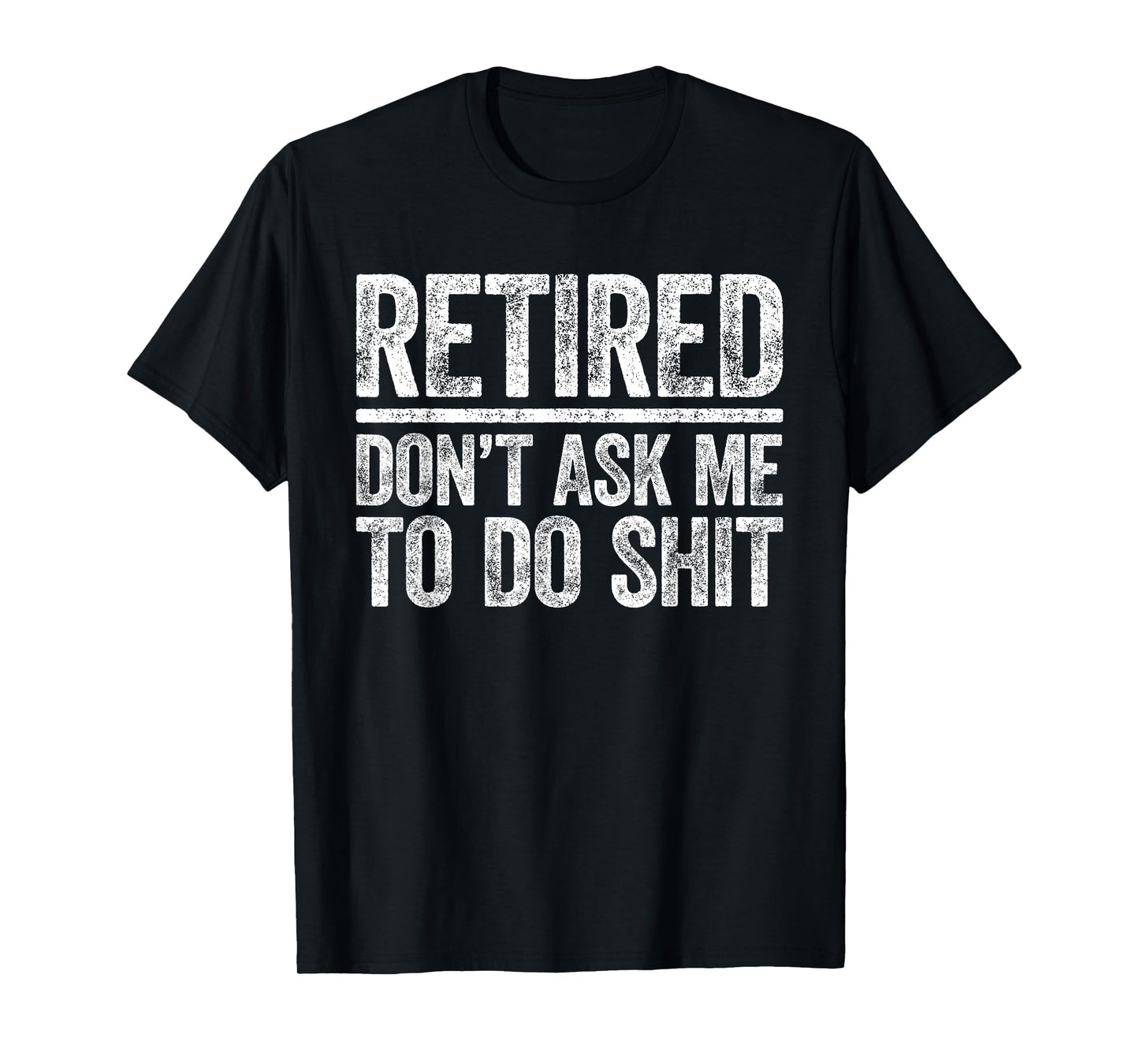 Retired Don't Ask Me To Do Shit Shirt Men Women Retirement T-Shirt