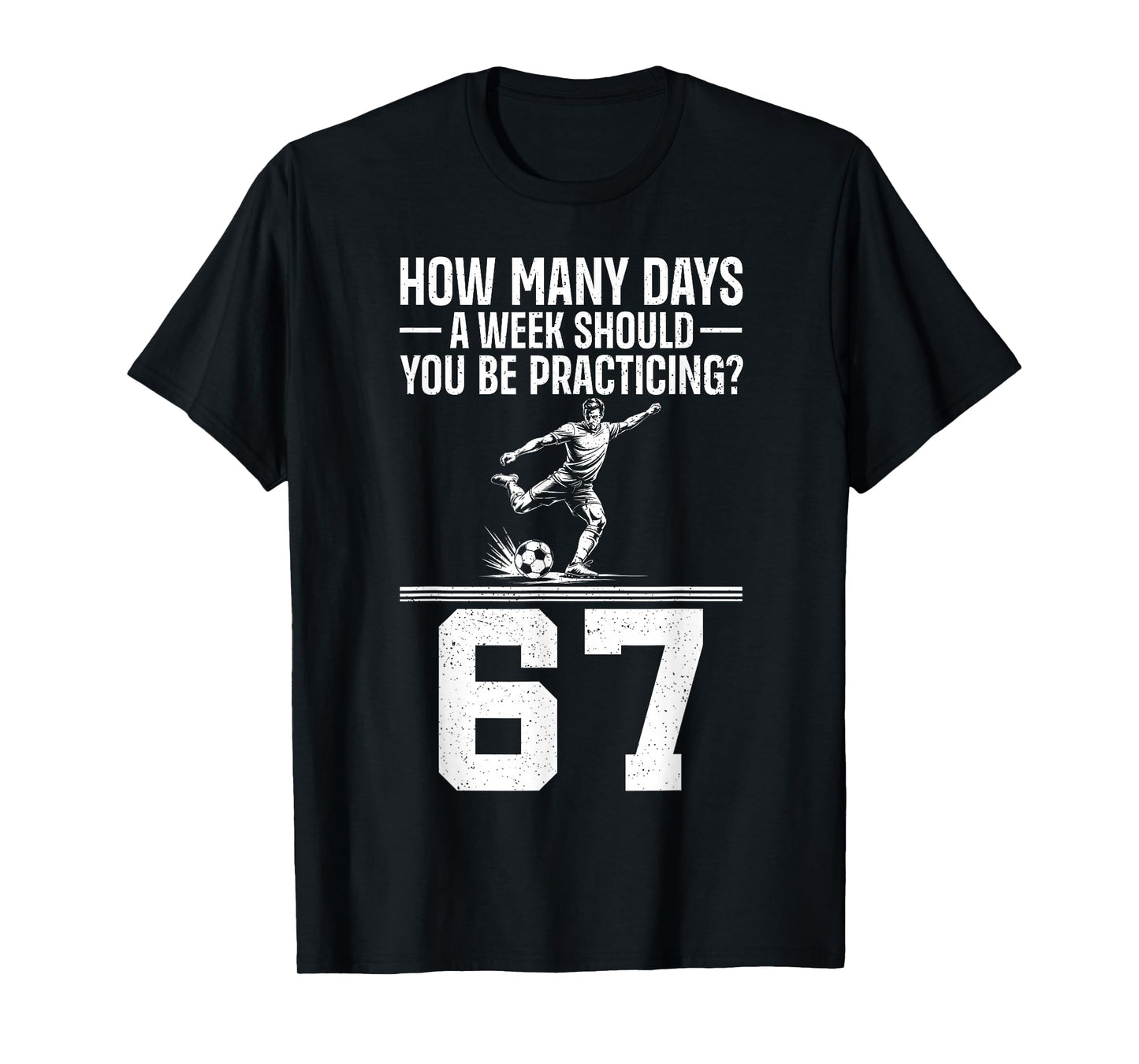 How Many Days A Week 6 7 Funny 67 Meme Soccer Humor T-Shirt
