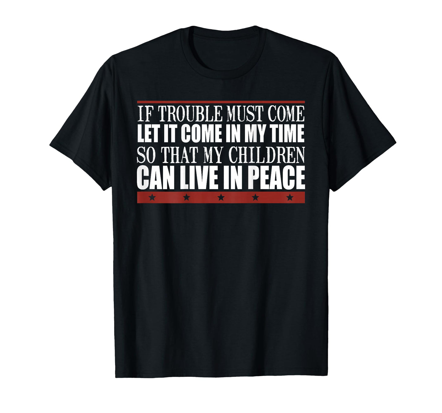 If Trouble Must Come Let It Come In My Time So That Children T-Shirt