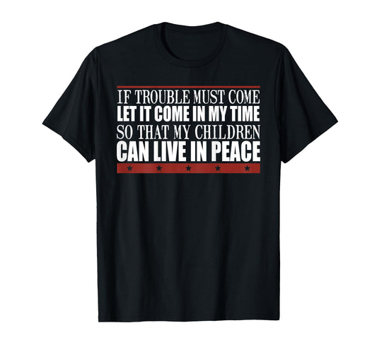 If Trouble Must Come Let It Come In My Time So That Children T-Shirt