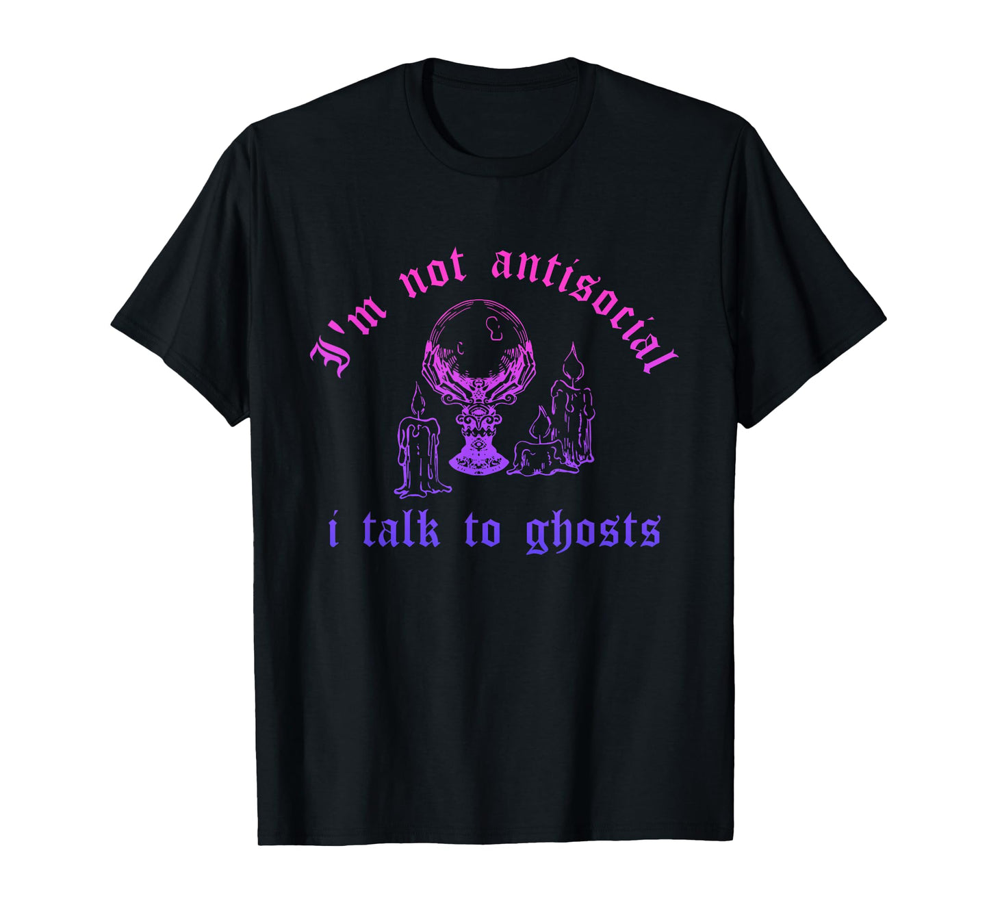 I'm Not Antisocial, I Talk to Ghosts T-Shirt