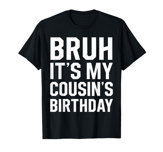 Bruh It's My Cousin's Birthday Matching Bday Family Birthday T-Shirt