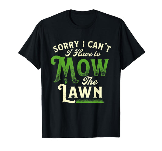 Sorry I Can't I Have to Mow the Lawn - Gardener Lawn Mower T-Shirt