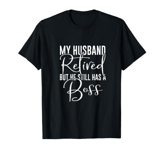 Funny Wife My Husband Retired But He Still Has A Boss T-Shirt
