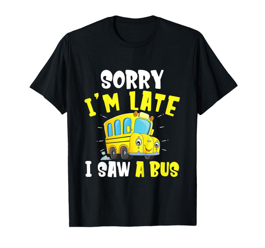Schools Bus Toddler Sorry I'm late I saw a Bus T-Shirt